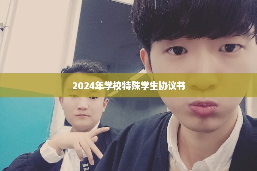 2024年学校特殊学生协议书