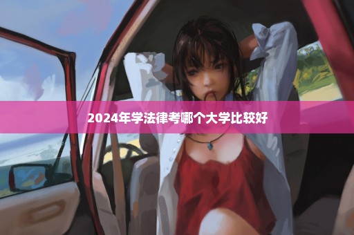 2024年学法律考哪个大学比较好