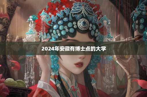 2024年安徽有博士点的大学