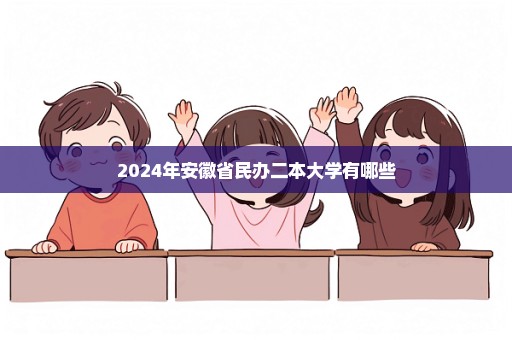 2024年安徽省民办二本大学有哪些