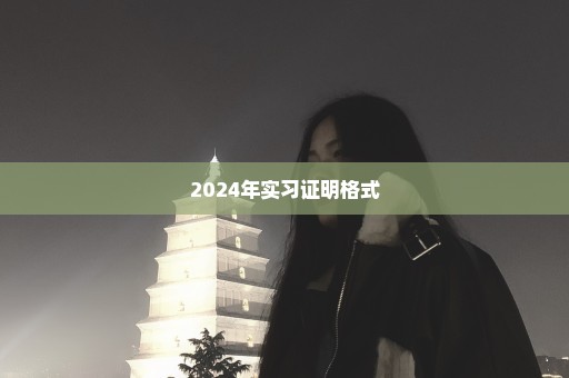 2024年实习证明格式