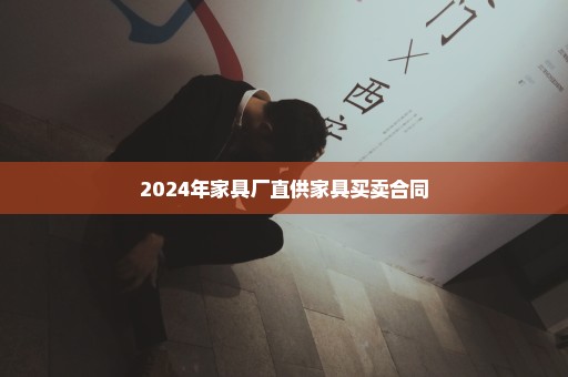 2024年家具厂直供家具买卖合同