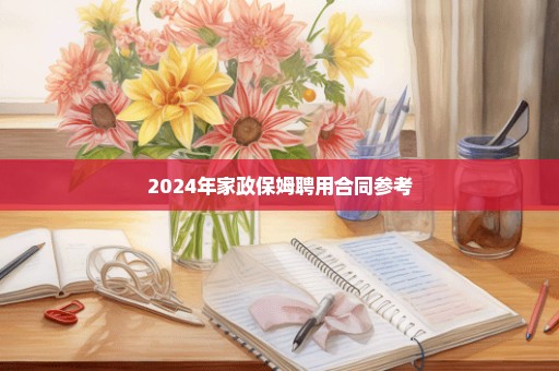 2024年家政保姆聘用合同参考