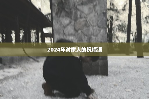 2024年对家人的祝福语