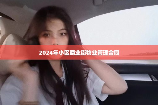 2024年小区商业街物业管理合同