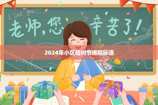 2024年小区植树节横幅标语