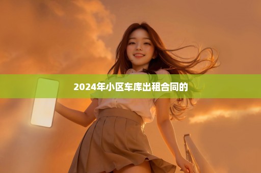 2024年小区车库出租合同的