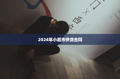 2024年小超市供货合同