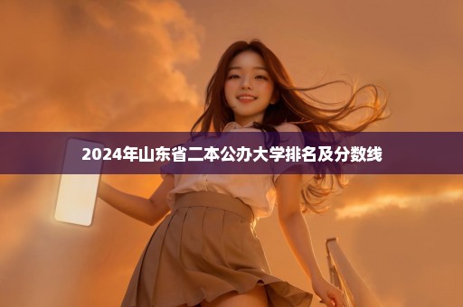 2024年山东省二本公办大学排名及分数线