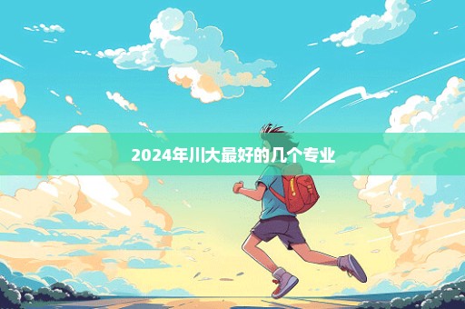 2024年川大最好的几个专业