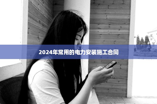 2024年常用的电力安装施工合同