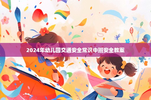 2024年幼儿园交通安全常识中班安全教案