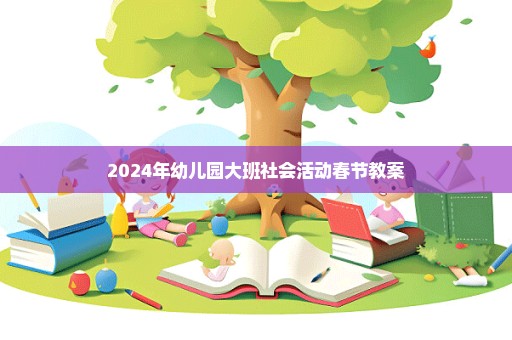 2024年幼儿园大班社会活动春节教案