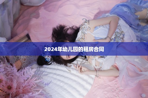 2024年幼儿园的租房合同