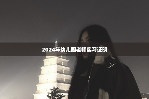 2024年幼儿园老师实习证明