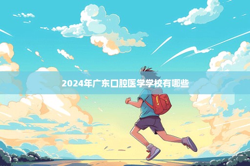 2024年广东口腔医学学校有哪些