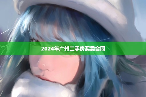 2024年广州二手房买卖合同