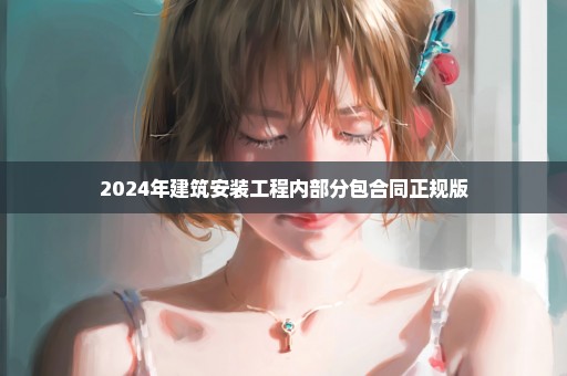 2024年建筑安装工程内部分包合同正规版