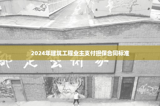 2024年建筑工程业主支付担保合同标准