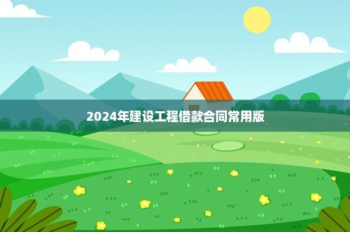 2024年建设工程借款合同常用版