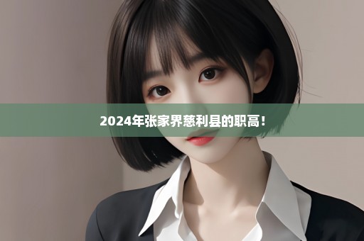 2024年张家界慈利县的职高！