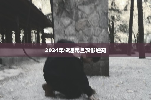 2024年快递元旦放假通知