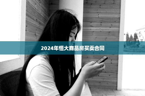 2024年恒大商品房买卖合同