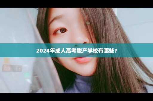 2024年成人高考脱产学校有哪些？