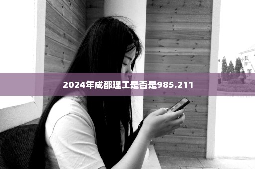 2024年成都理工是否是985.211