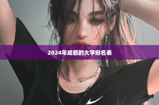 2024年成都的大学排名表