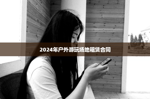 2024年户外游玩场地租赁合同