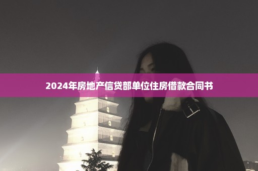 2024年房地产信贷部单位住房借款合同书