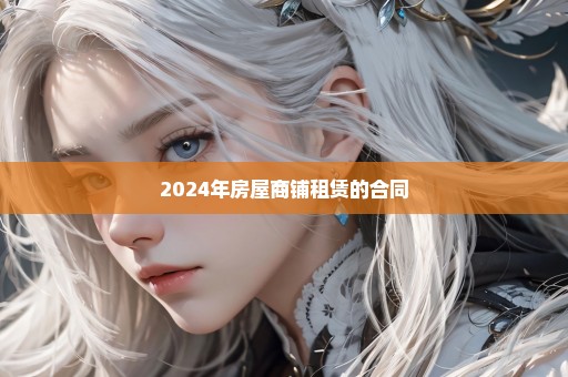 2024年房屋商铺租赁的合同