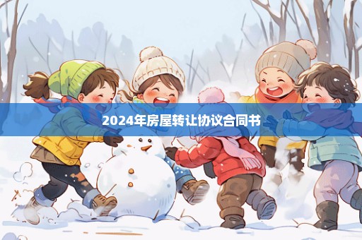 2024年房屋转让协议合同书