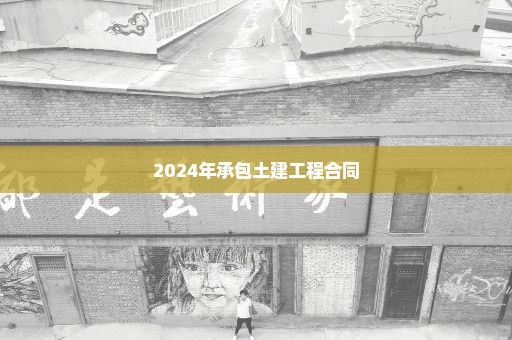 2024年承包土建工程合同