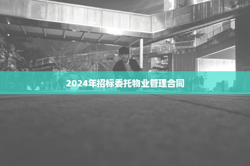 2024年招标委托物业管理合同