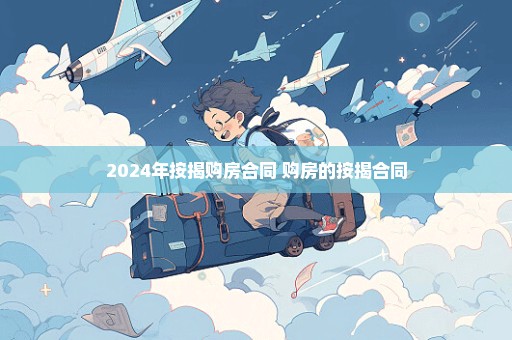 2024年按揭购房合同 购房的按揭合同