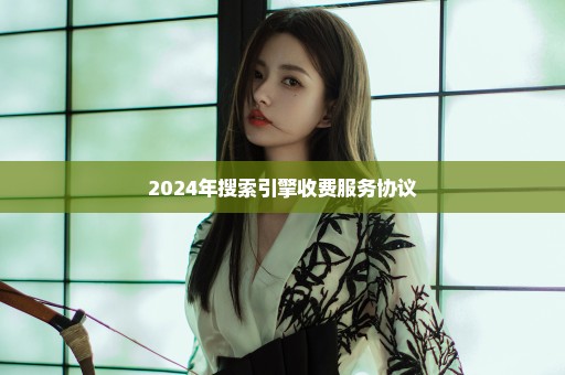 2024年搜索引擎收费服务协议