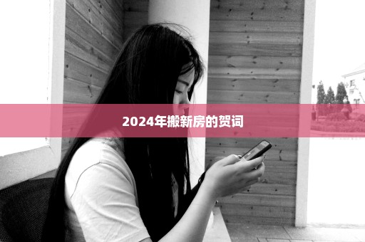 2024年搬新房的贺词