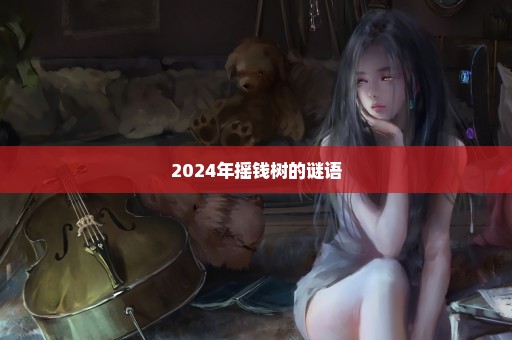 2024年摇钱树的谜语