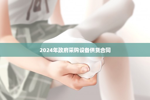 2024年政府采购设备供货合同