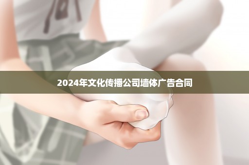 2024年文化传播公司墙体广告合同