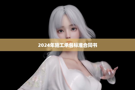 2024年施工承包标准合同书