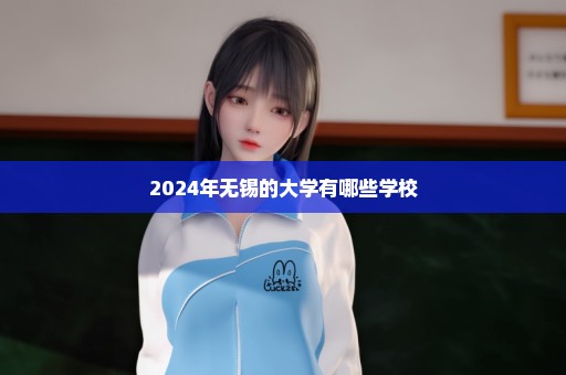 2024年无锡的大学有哪些学校