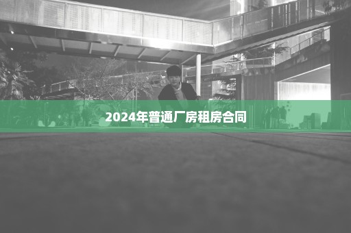 2024年普通厂房租房合同