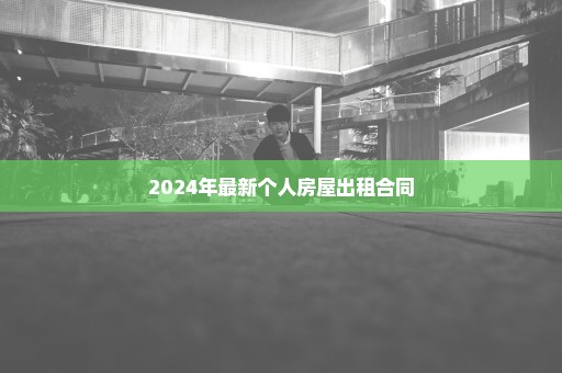 2024年最新个人房屋出租合同