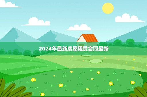 2024年最新房屋租赁合同最新