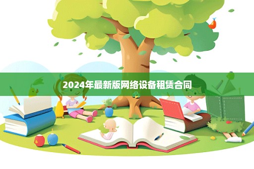 2024年最新版网络设备租赁合同