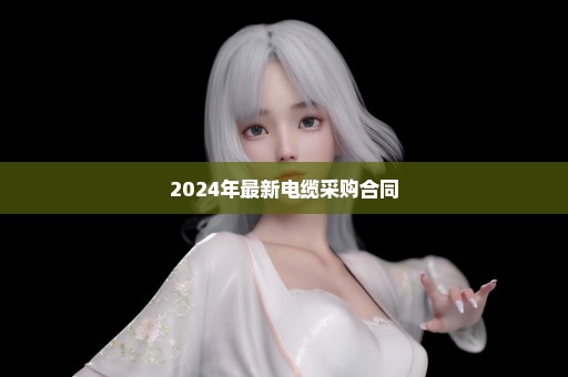 2024年最新电缆采购合同