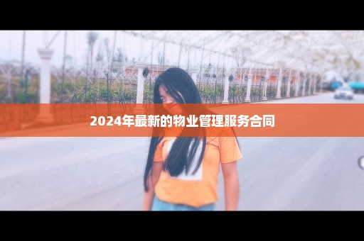 2024年最新的物业管理服务合同